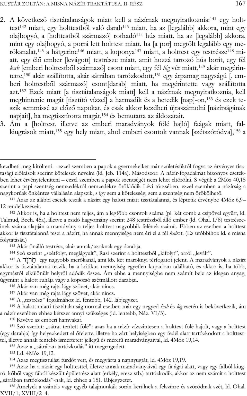 származó] rothadó 144 hús miatt, ha az [legalább] akkora, mint egy olajbogyó, a porrá lett holttest miatt, ha [a por] megtölt legalább egy merőkanalat, 145 a hátgerinc 146 miatt, a koponya 147 miatt,