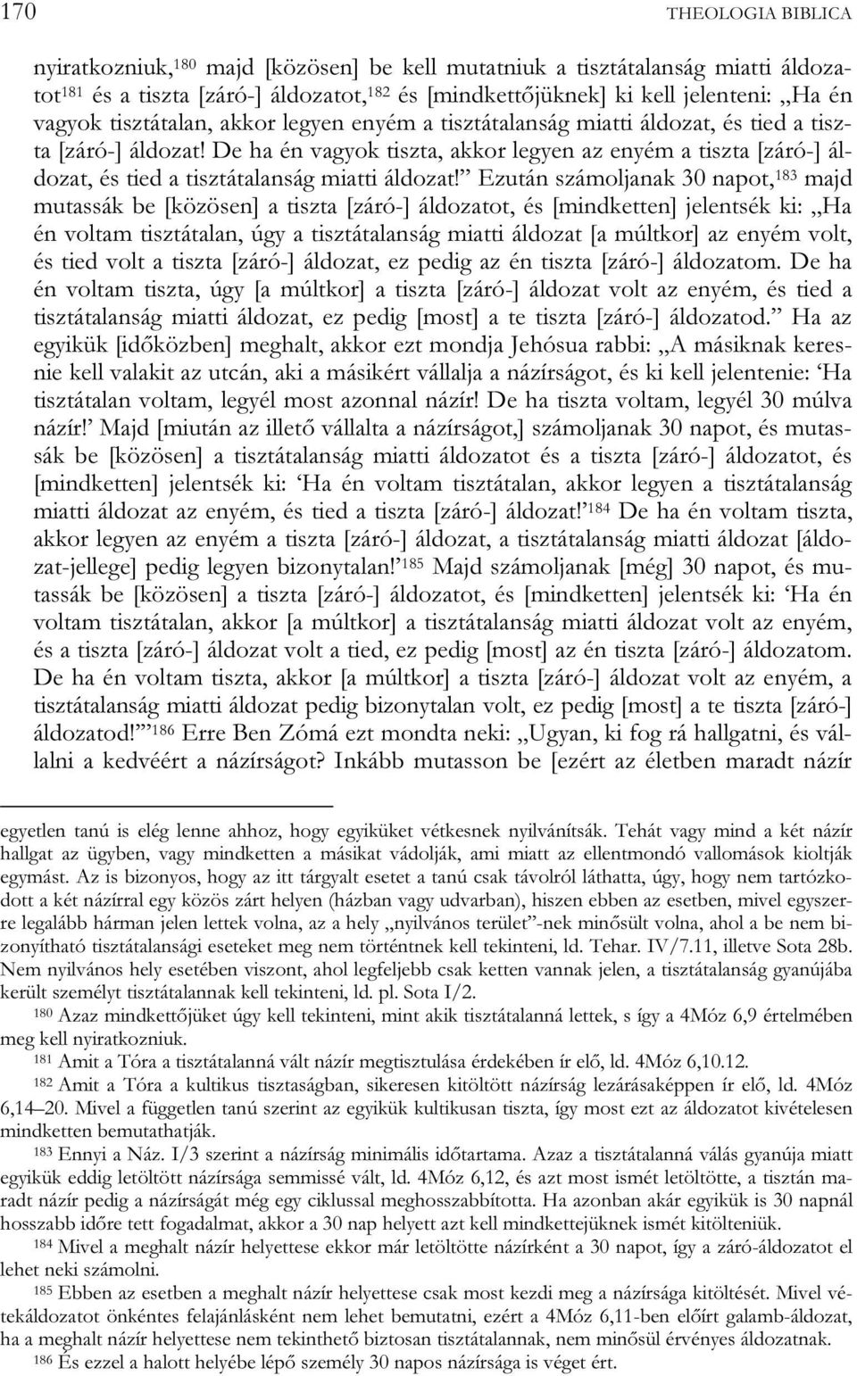 De ha én vagyok tiszta, akkor legyen az enyém a tiszta [záró-] áldozat, és tied a tisztátalanság miatti áldozat!