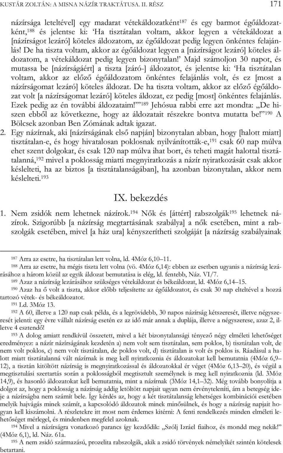 áldozatom, az égőáldozat pedig legyen önkéntes felajánlás! De ha tiszta voltam, akkor az égőáldozat legyen a [názírságot lezáró] köteles áldozatom, a vétekáldozat pedig legyen bizonytalan!