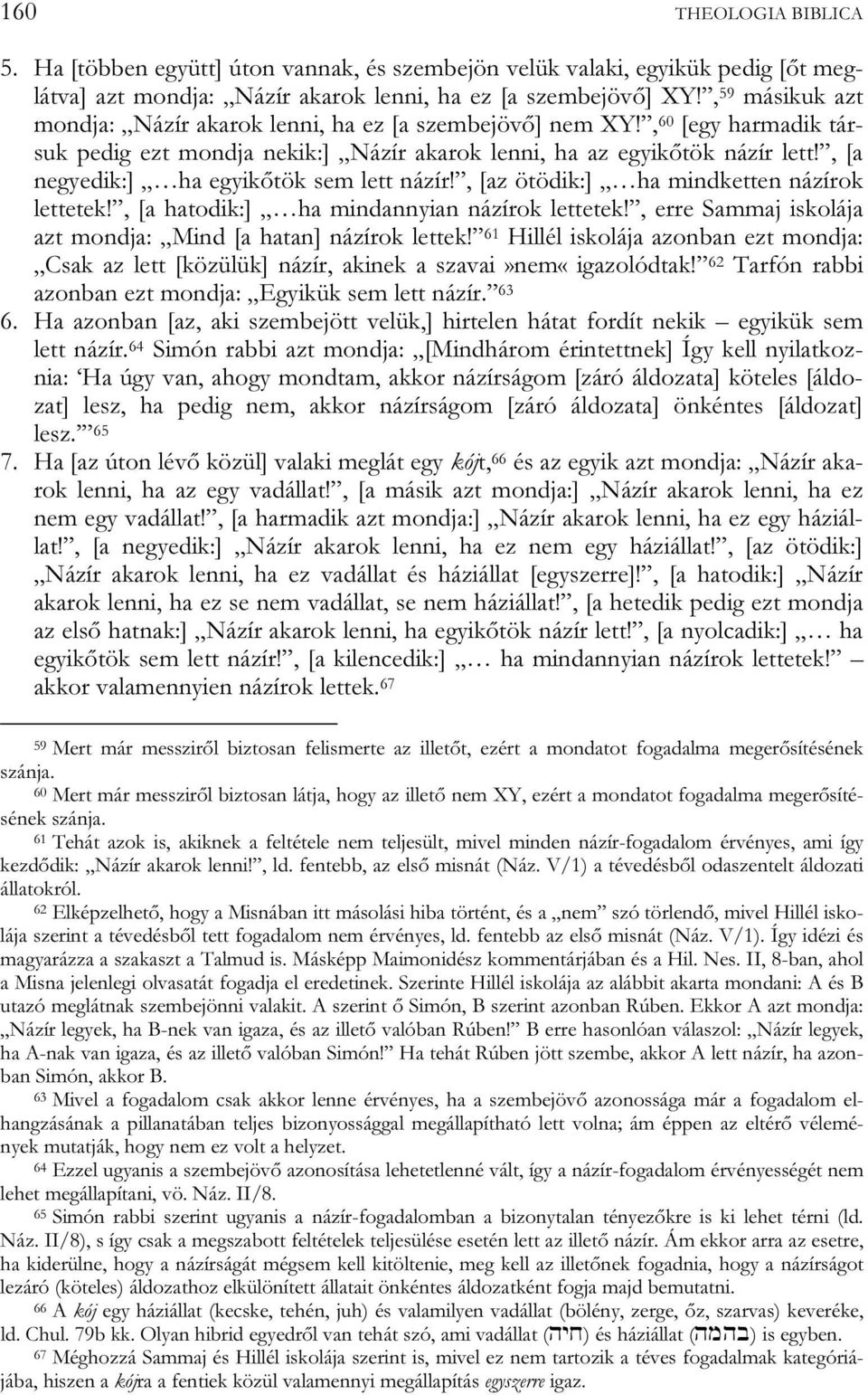 , [a negyedik:] ha egyikőtök sem lett názír!, [az ötödik:] ha mindketten názírok lettetek!, [a hatodik:] ha mindannyian názírok lettetek!