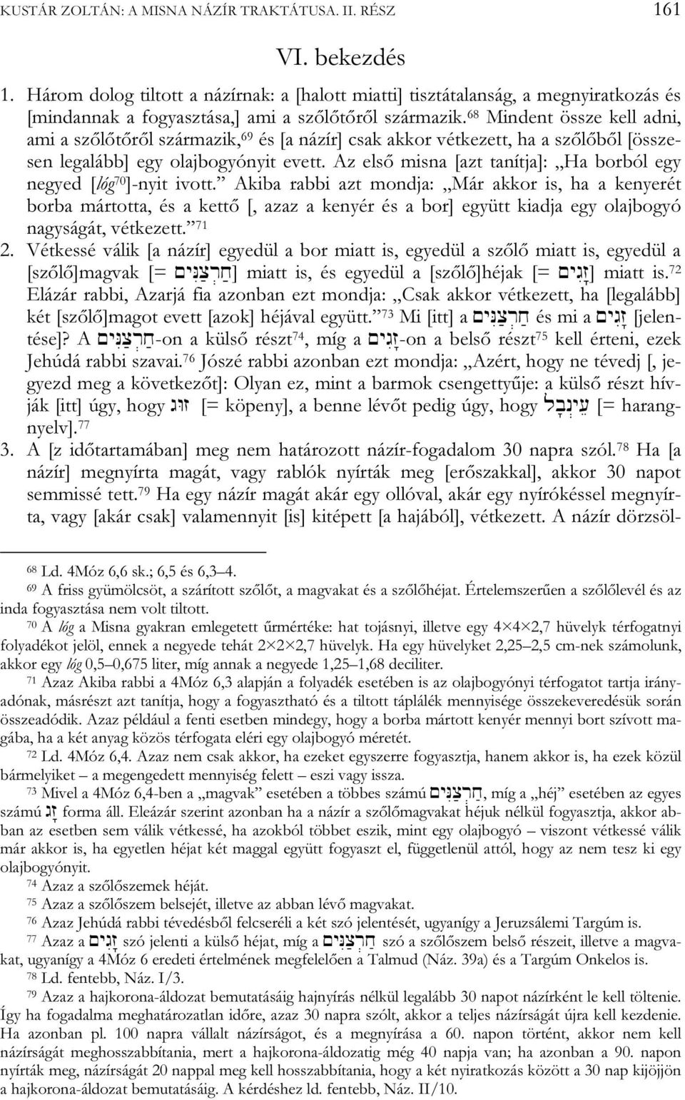 68 Mindent össze kell adni, ami a szőlőtőről származik, 69 és [a názír] csak akkor vétkezett, ha a szőlőből [összesen legalább] egy olajbogyónyit evett.