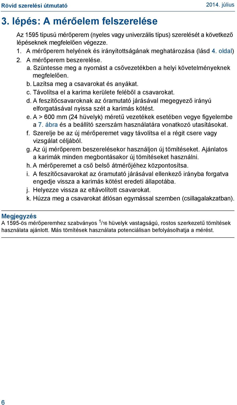 d. A feszítőcsavaroknak az óramutató járásával megegyező irányú elforgatásával nyissa szét a karimás kötést. e. A > 600 mm (24 hüvelyk) méretű vezetékek esetében vegye figyelembe a 7.