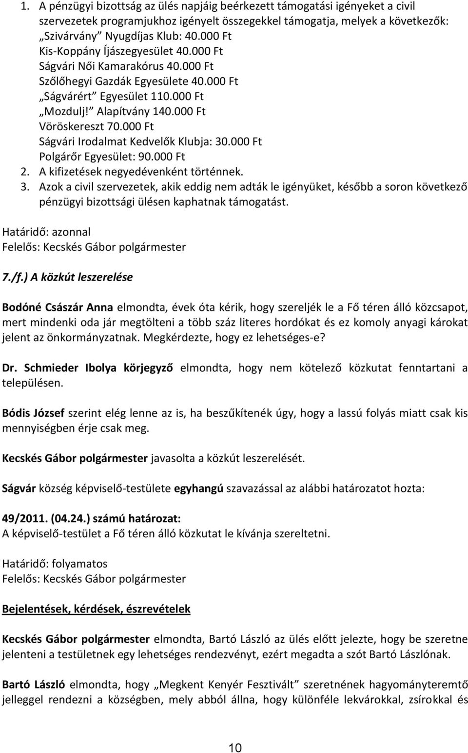 000 Ft Ságvári Irodalmat Kedvelők Klubja: 30.000 Ft Polgárőr Egyesület: 90.000 Ft 2. A kifizetések negyedévenként történnek. 3. Azok a civil szervezetek, akik eddig nem adták le igényüket, később a soron következő pénzügyi bizottsági ülésen kaphatnak támogatást.