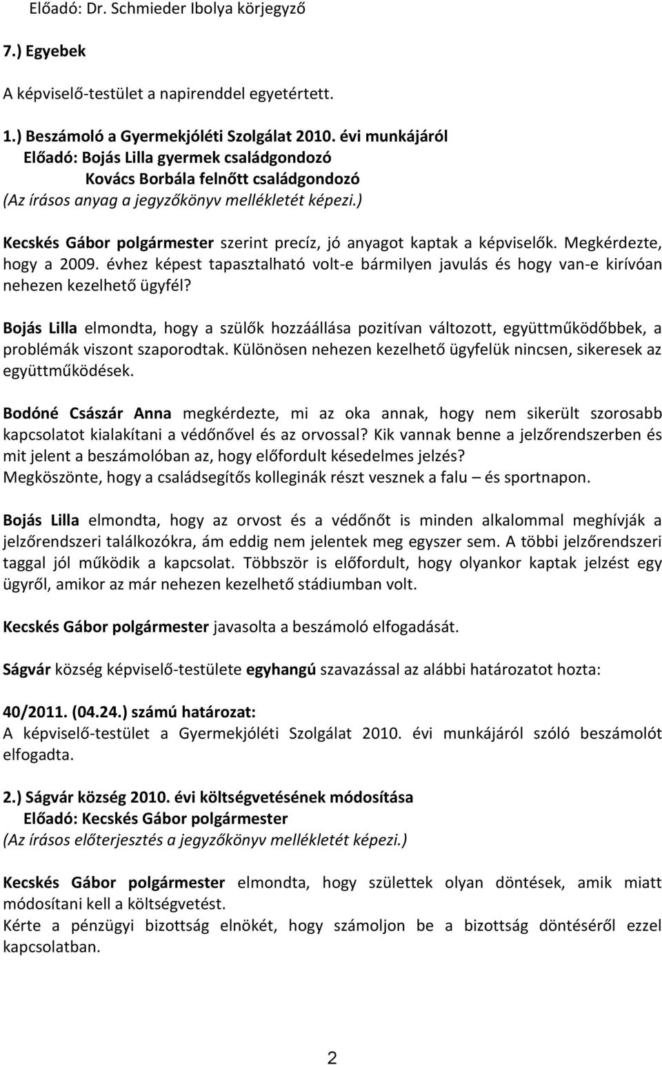 ) Kecskés Gábor polgármester szerint precíz, jó anyagot kaptak a képviselők. Megkérdezte, hogy a 2009.