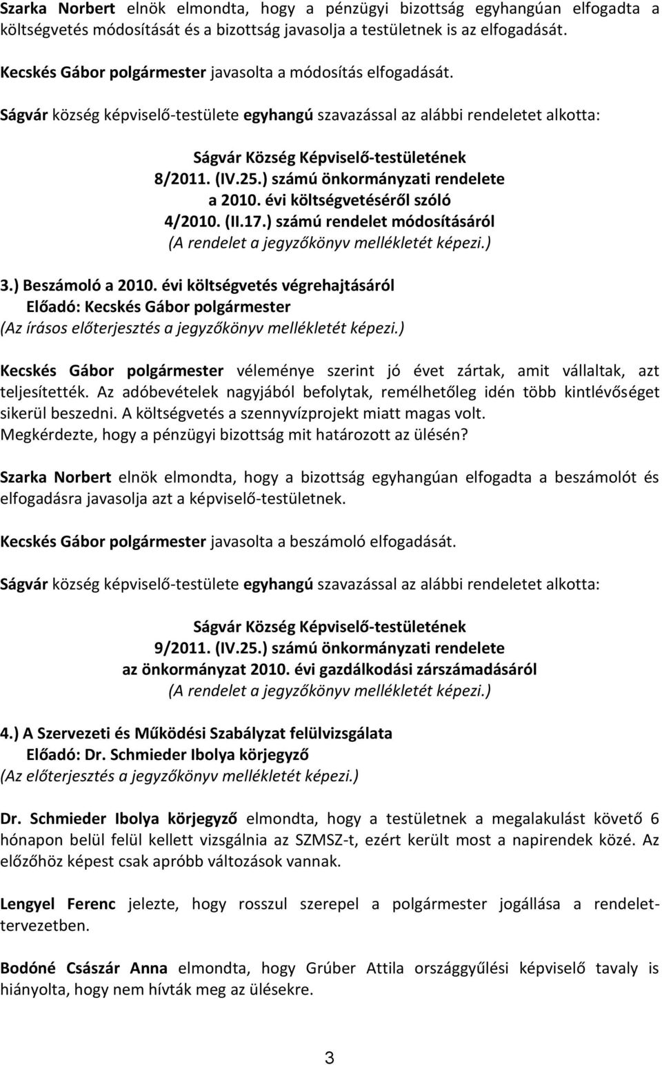 ) számú önkormányzati rendelete a 2010. évi költségvetéséről szóló 4/2010. (II.17.) számú rendelet módosításáról (A rendelet a jegyzőkönyv mellékletét képezi.) 3.) Beszámoló a 2010.