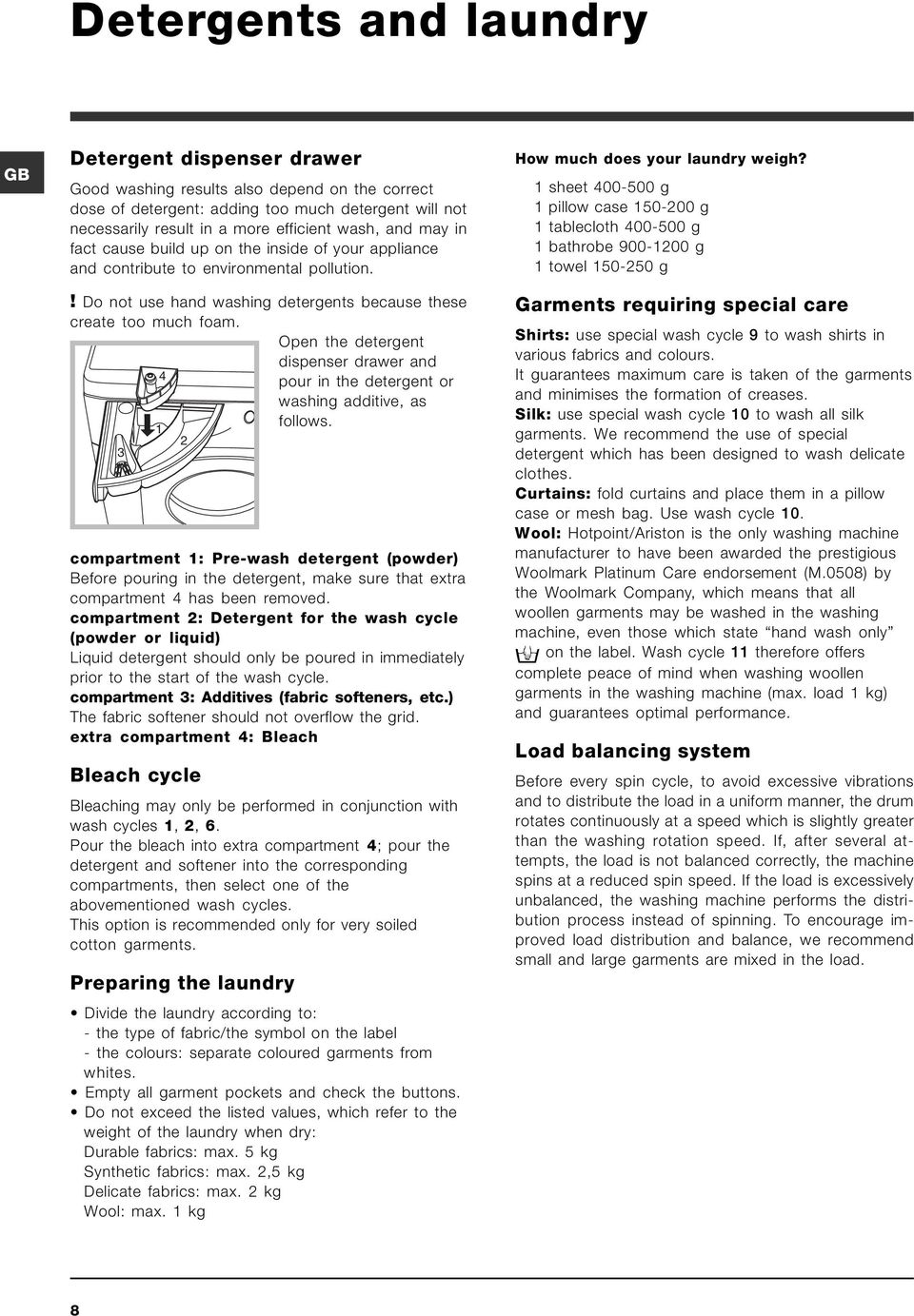 Open the detergent dispenser drawer and 4 pour in the detergent or washing additive, as follows.