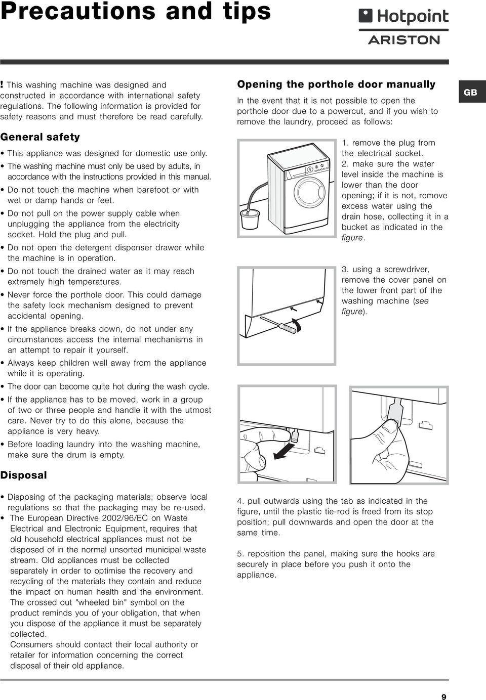 The washing machine must only be used by adults, in accordance with the instructions provided in this manual. Do not touch the machine when barefoot or with wet or damp hands or feet.