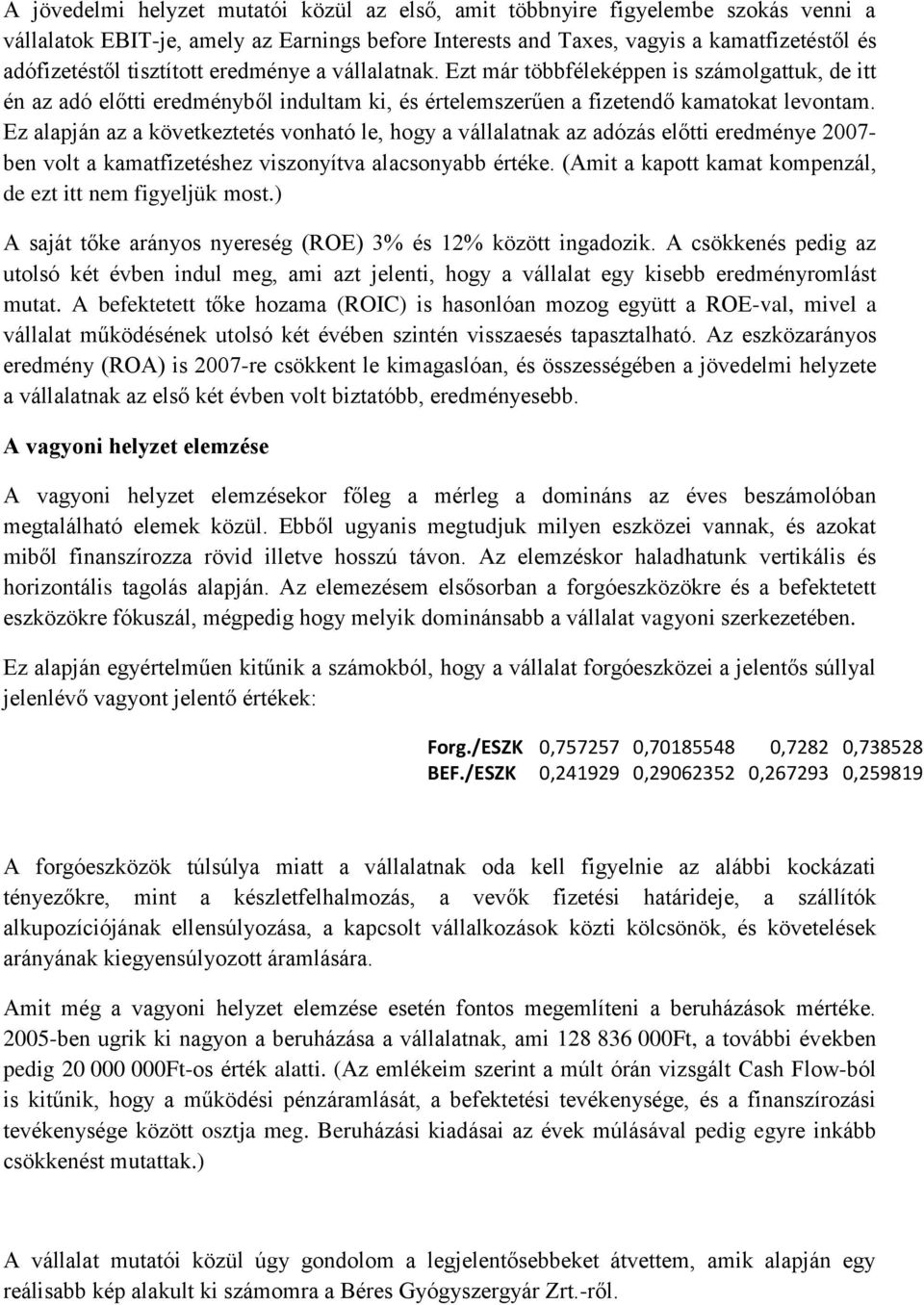 Ez alapján az a következtetés vonható le, hogy a vállalatnak az adózás előtti eredménye 2007- ben volt a kamatfizetéshez viszonyítva alacsonyabb értéke.