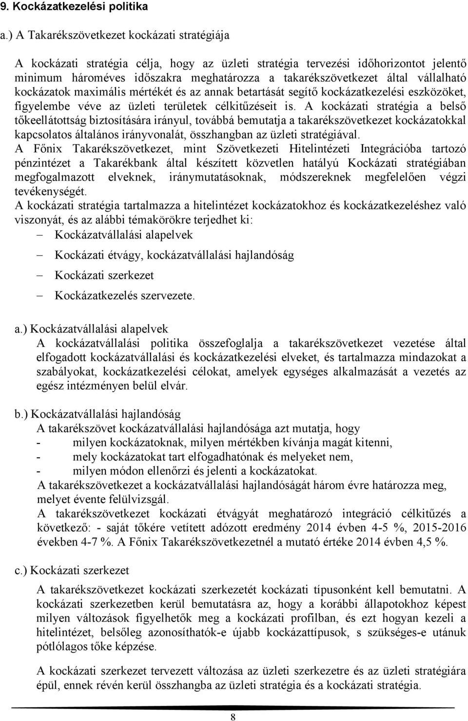 vállalható kockázatok maximális mértékét és az annak betartását segítő kockázatkezelési eszközöket, figyelembe véve az üzleti területek célkitűzéseit is.