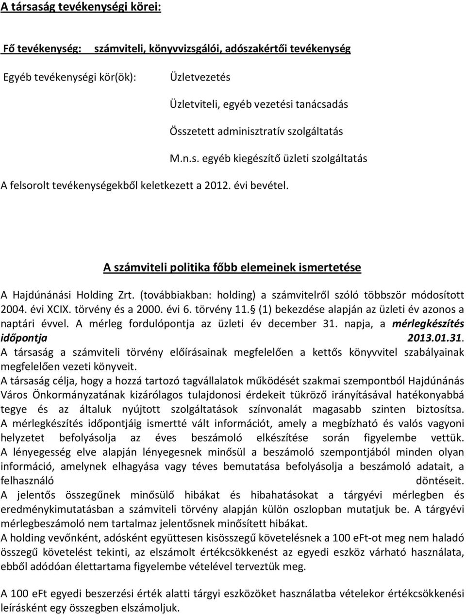 A számviteli politika főbb elemeinek ismertetése A Hajdúnánási Holding Zrt. (továbbiakban: holding) a számvitelről szóló többször módosított 2004. évi XCIX. törvény és a 2000. évi 6. törvény 11.