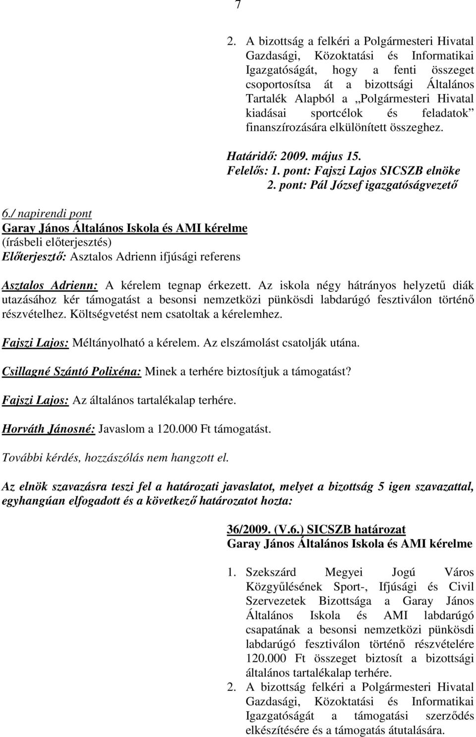 Hivatal kiadásai sportcélok és feladatok finanszírozására elkülönített összeghez. Határidı: 2009. május 15. Felelıs: 1. pont: Fajszi Lajos SICSZB elnöke 2.