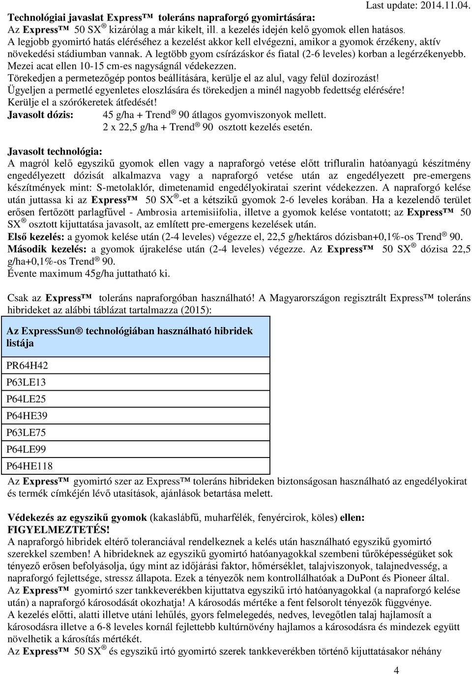 A legtöbb gyom csírázáskor és fiatal (2-6 leveles) korban a legérzékenyebb. Mezei acat ellen 10-15 cm-es nagyságnál védekezzen.