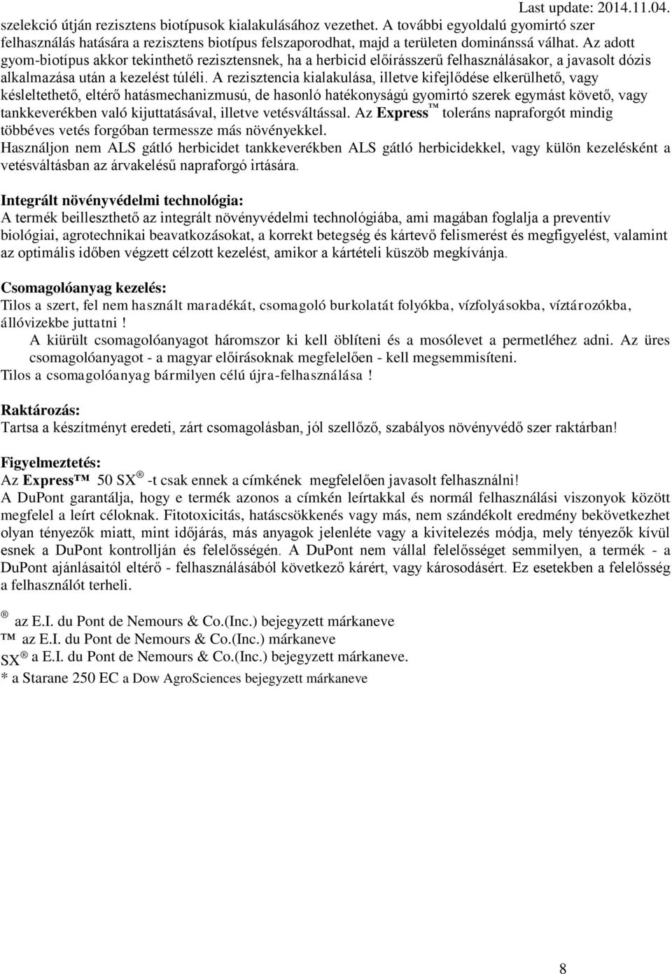 A rezisztencia kialakulása, illetve kifejlődése elkerülhető, vagy késleltethető, eltérő hatásmechanizmusú, de hasonló hatékonyságú gyomirtó szerek egymást követő, vagy tankkeverékben való