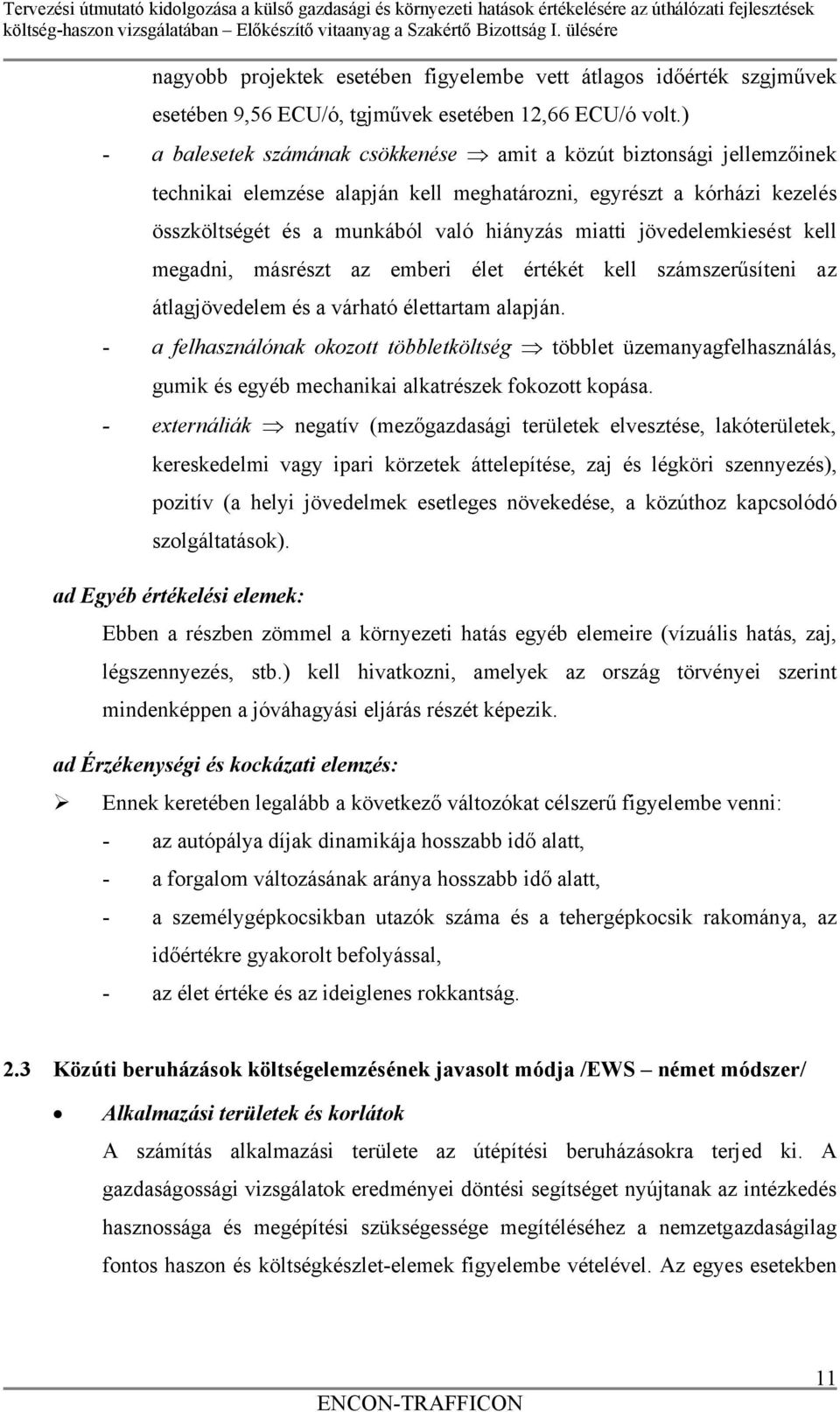 jövedelemkiesést kell megadni, másrészt az emberi élet értékét kell számszerűsíteni az átlagjövedelem és a várható élettartam alapján.