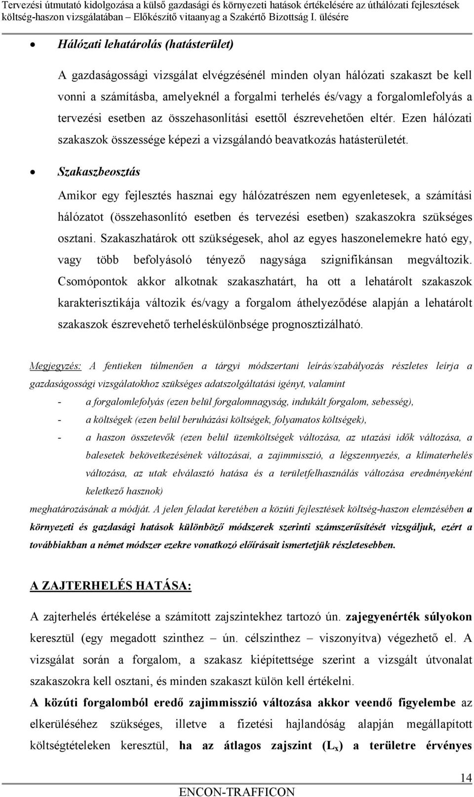 Szakaszbeosztás Amikor egy fejlesztés hasznai egy hálózatrészen nem egyenletesek, a számítási hálózatot (összehasonlító esetben és tervezési esetben) szakaszokra szükséges osztani.