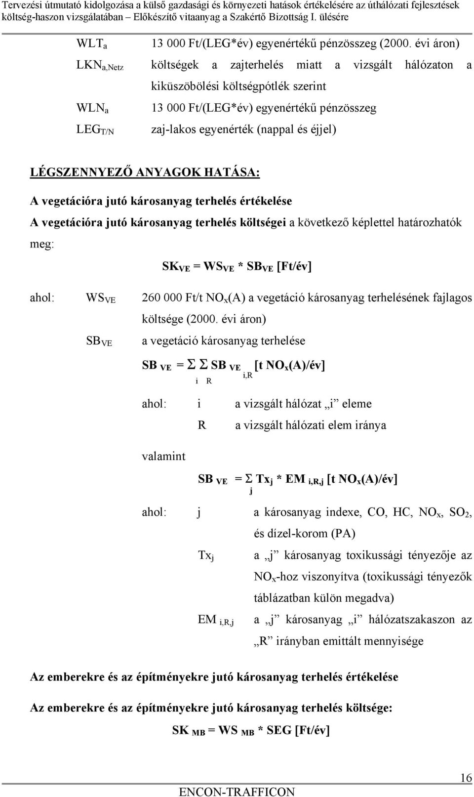 LEG T/N LÉGSZENNYEZŐ ANYAGOK HATÁSA: A vegetációra jutó károsanyag terhelés értékelése A vegetációra jutó károsanyag terhelés költségei a következő képlettel határozhatók meg: SK VE = WS VE * SB VE