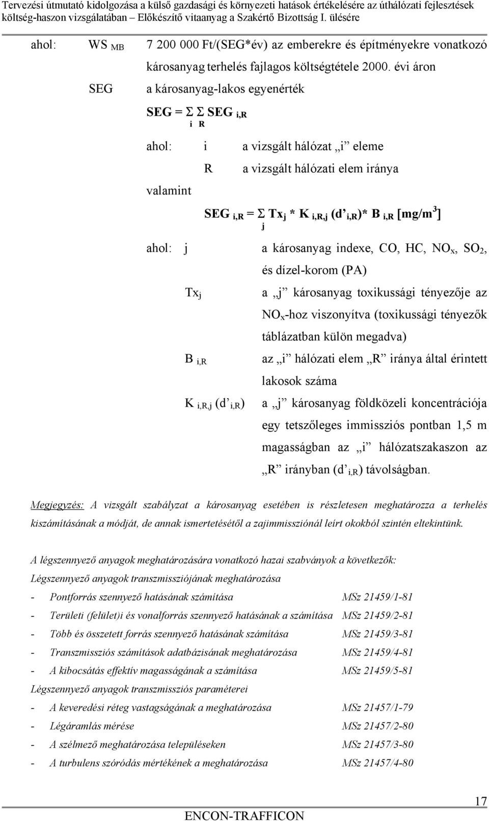 ahol: j a károsanyag indexe, CO, HC, NO x, SO 2, és dízel-korom (PA) Tx j a j károsanyag toxikussági tényezője az NO x -hoz viszonyítva (toxikussági tényezők táblázatban külön megadva) B i,r az i
