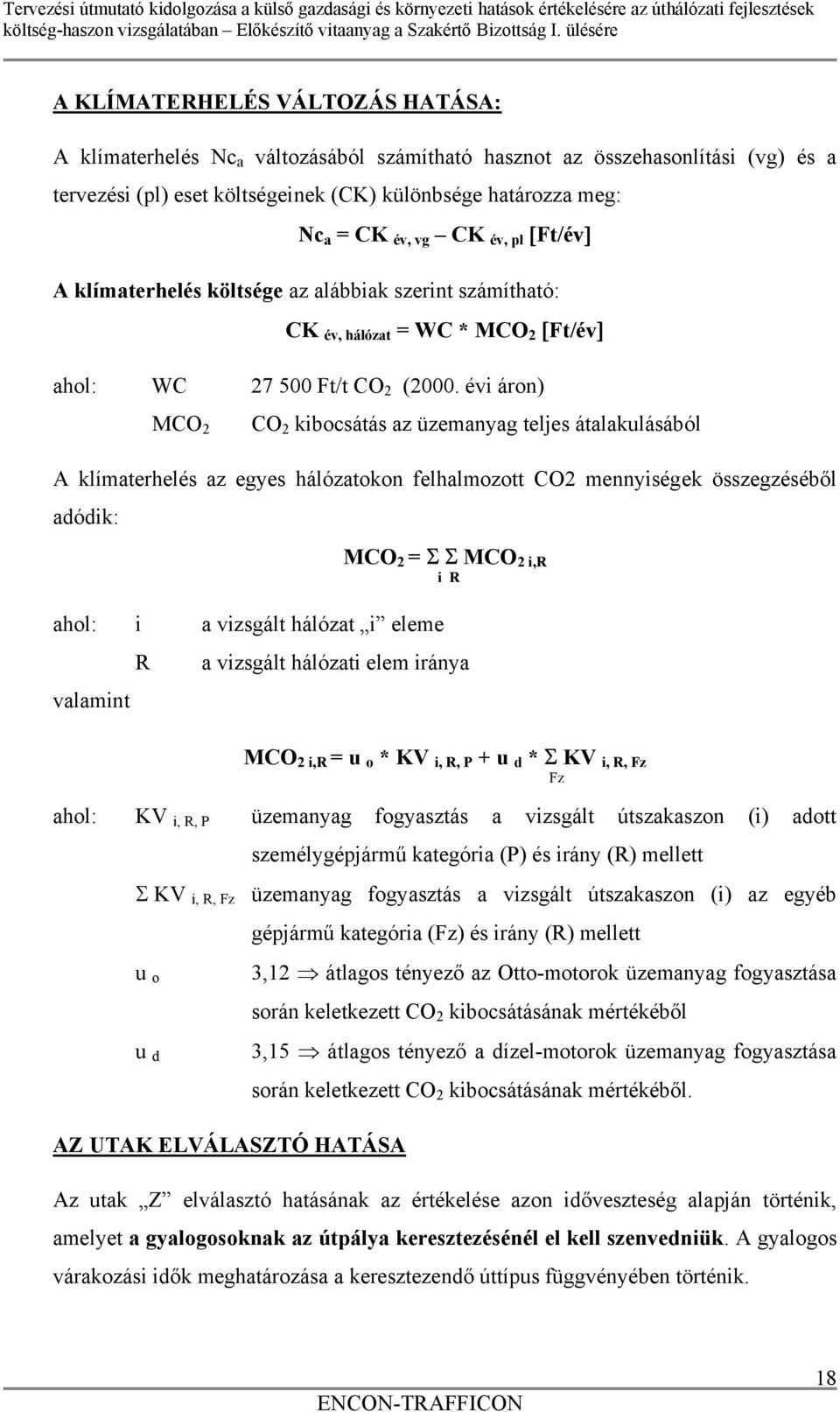 évi áron) MCO 2 CO 2 kibocsátás az üzemanyag teljes átalakulásából A klímaterhelés az egyes hálózatokon felhalmozott CO2 mennyiségek összegzéséből adódik: MCO 2 = Σ Σ MCO 2 i,r i R ahol: i a vizsgált