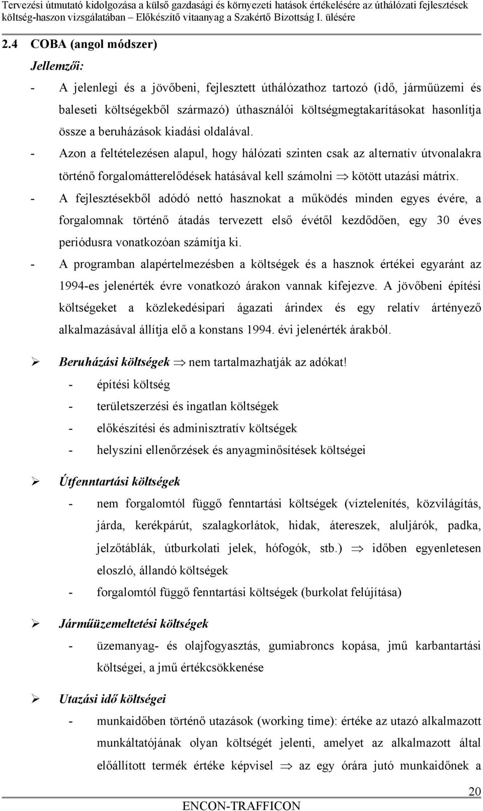 - A fejlesztésekből adódó nettó hasznokat a működés minden egyes évére, a forgalomnak történő átadás tervezett első évétől kezdődően, egy 30 éves periódusra vonatkozóan számítja ki.