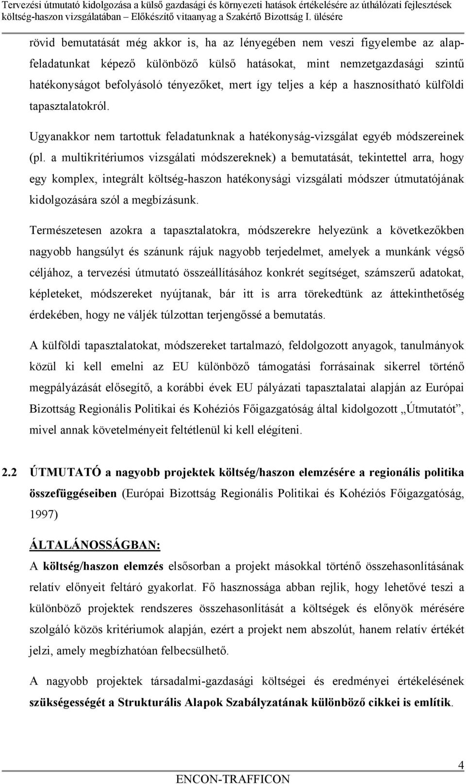 a multikritériumos vizsgálati módszereknek) a bemutatását, tekintettel arra, hogy egy komplex, integrált költség-haszon hatékonysági vizsgálati módszer útmutatójának kidolgozására szól a megbízásunk.