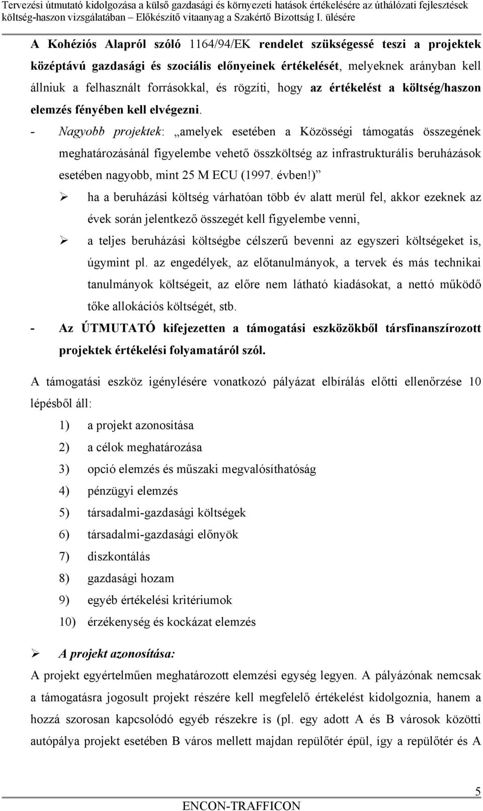 - Nagyobb projektek: amelyek esetében a Közösségi támogatás összegének meghatározásánál figyelembe vehető összköltség az infrastrukturális beruházások esetében nagyobb, mint 25 M ECU (1997. évben!