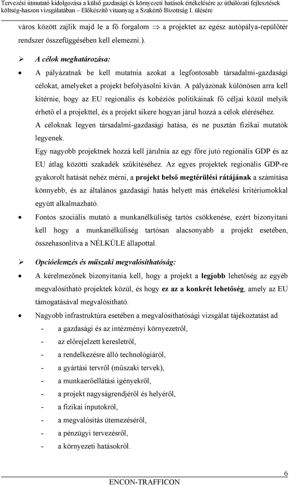 A pályázónak különösen arra kell kitérnie, hogy az EU regionális és kohéziós politikáinak fő céljai közül melyik érhető el a projekttel, és a projekt sikere hogyan járul hozzá a célok eléréséhez.