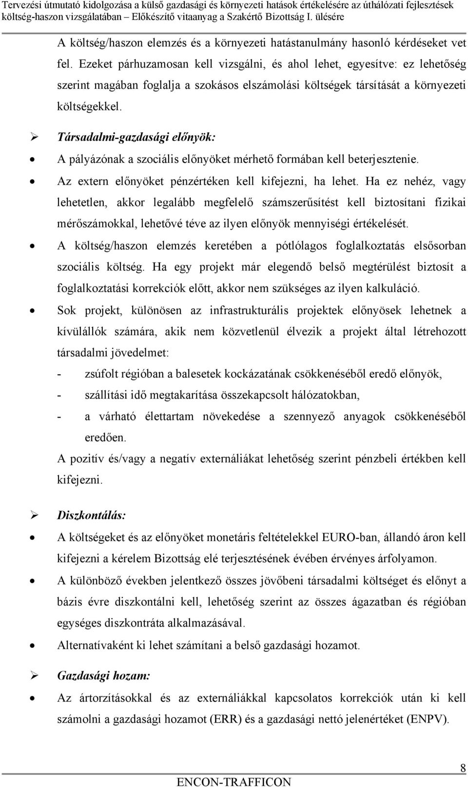 Társadalmi-gazdasági előnyök: A pályázónak a szociális előnyöket mérhető formában kell beterjesztenie. Az extern előnyöket pénzértéken kell kifejezni, ha lehet.