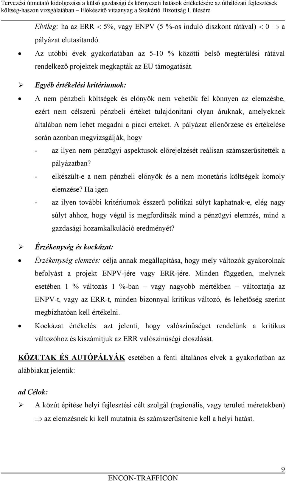 Egyéb értékelési kritériumok: A nem pénzbeli költségek és előnyök nem vehetők fel könnyen az elemzésbe, ezért nem célszerű pénzbeli értéket tulajdonítani olyan áruknak, amelyeknek általában nem lehet