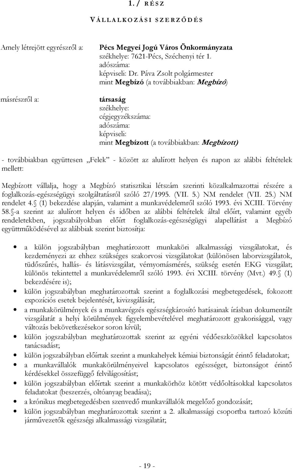 között az alulírott helyen és napon az alábbi feltételek mellett: Megbízott vállalja, hogy a Megbízó statisztikai létszám szerinti közalkalmazottai részére a foglalkozás-egészségügyi szolgáltatásról