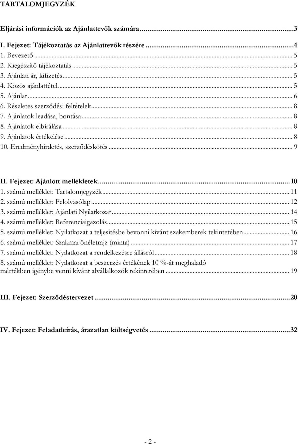 Eredményhirdetés, szerződéskötés... 9 II. Fejezet: Ajánlott mellékletek...10 1. számú melléklet: Tartalomjegyzék... 11 2. számú melléklet: Felolvasólap... 12 3. számú melléklet: Ajánlati Nyilatkozat.