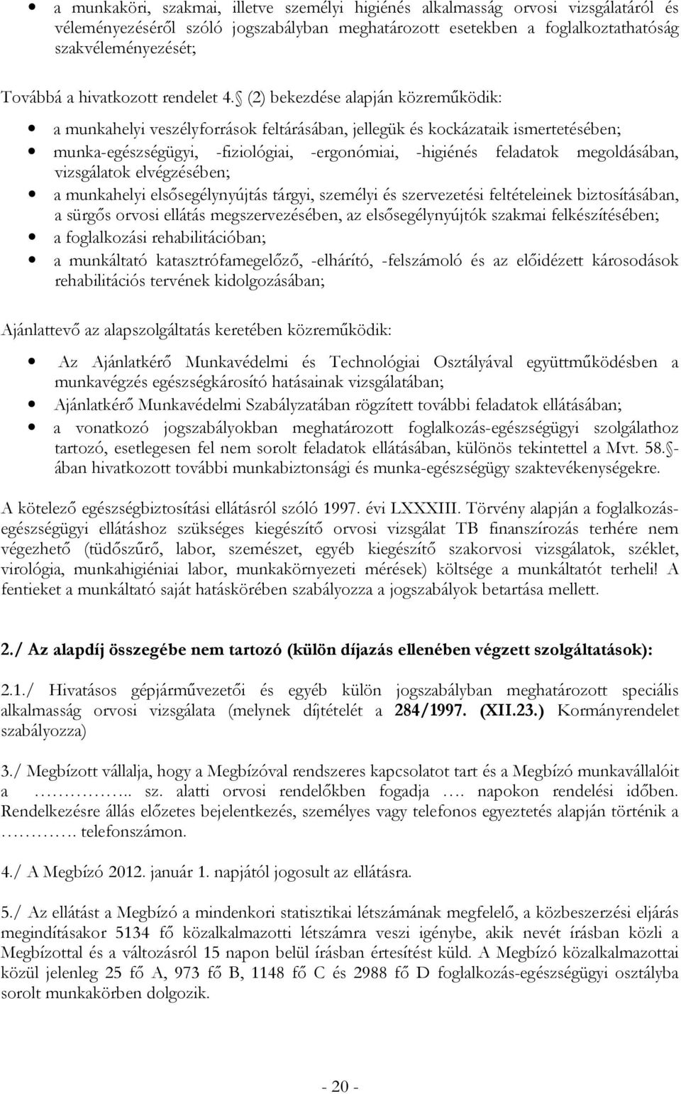 (2) bekezdése alapján közreműködik: a munkahelyi veszélyforrások feltárásában, jellegük és kockázataik ismertetésében; munka-egészségügyi, -fiziológiai, -ergonómiai, -higiénés feladatok megoldásában,