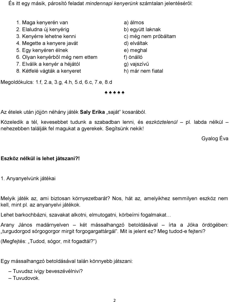 Kétfelé vágták a kenyeret h) már nem fiatal Megoldókulcs: 1.f, 2.a, 3.g, 4.h, 5.d, 6.c, 7.e, 8.d Az ételek után jöjjön néhány játék Saly Erika saját kosarából.