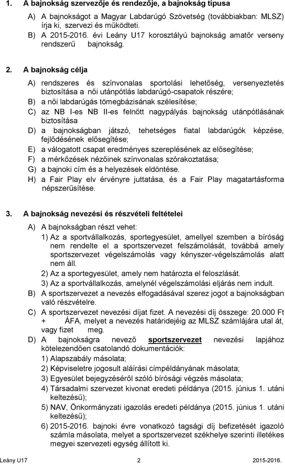 A bajnokság célja A) rendszeres és színvonalas sportolási lehetőség, versenyeztetés biztosítása a női utánpótlás labdarúgó-csapatok részére; B) a női labdarúgás tömegbázisának szélesítése; C) az NB