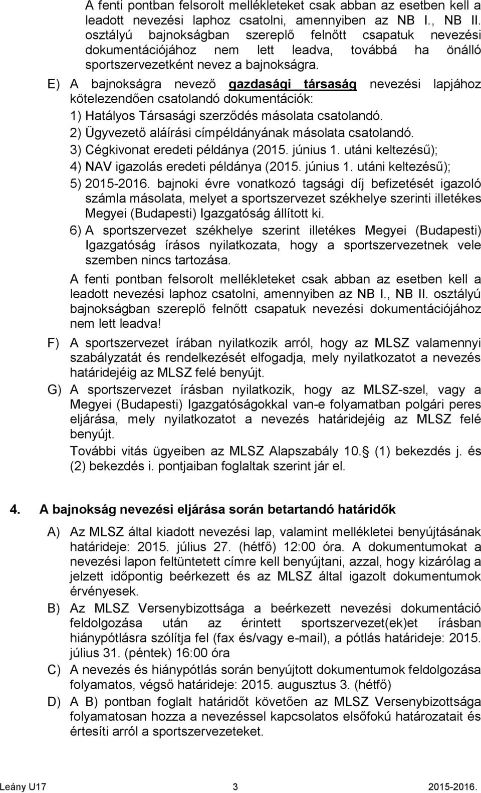 E) A bajnokságra nevező gazdasági társaság nevezési lapjához kötelezendően csatolandó dokumentációk: 1) Hatályos Társasági szerződés másolata csatolandó.