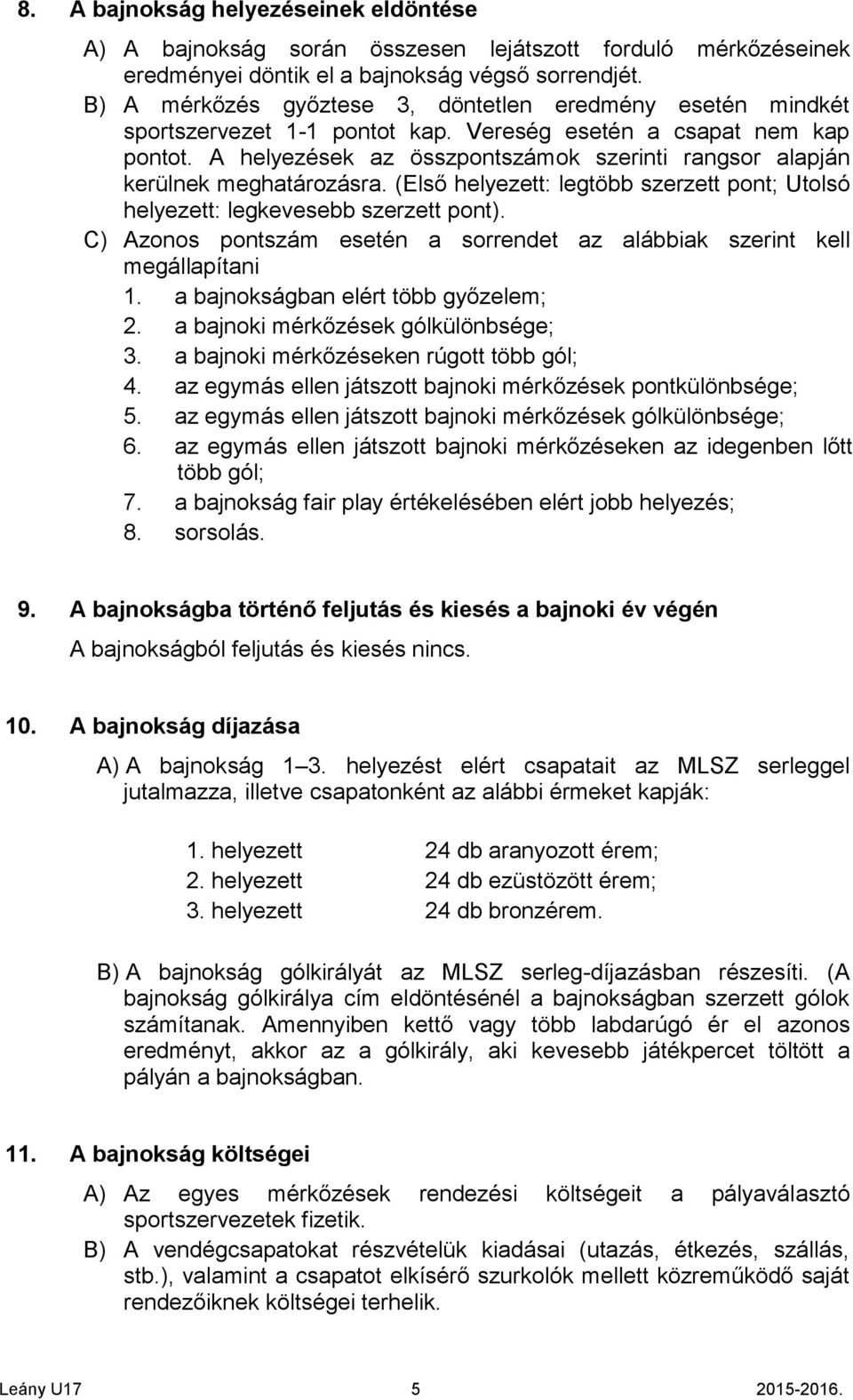 A helyezések az összpontszámok szerinti rangsor alapján kerülnek meghatározásra. (Első helyezett: legtöbb szerzett pont; Utolsó helyezett: legkevesebb szerzett pont).