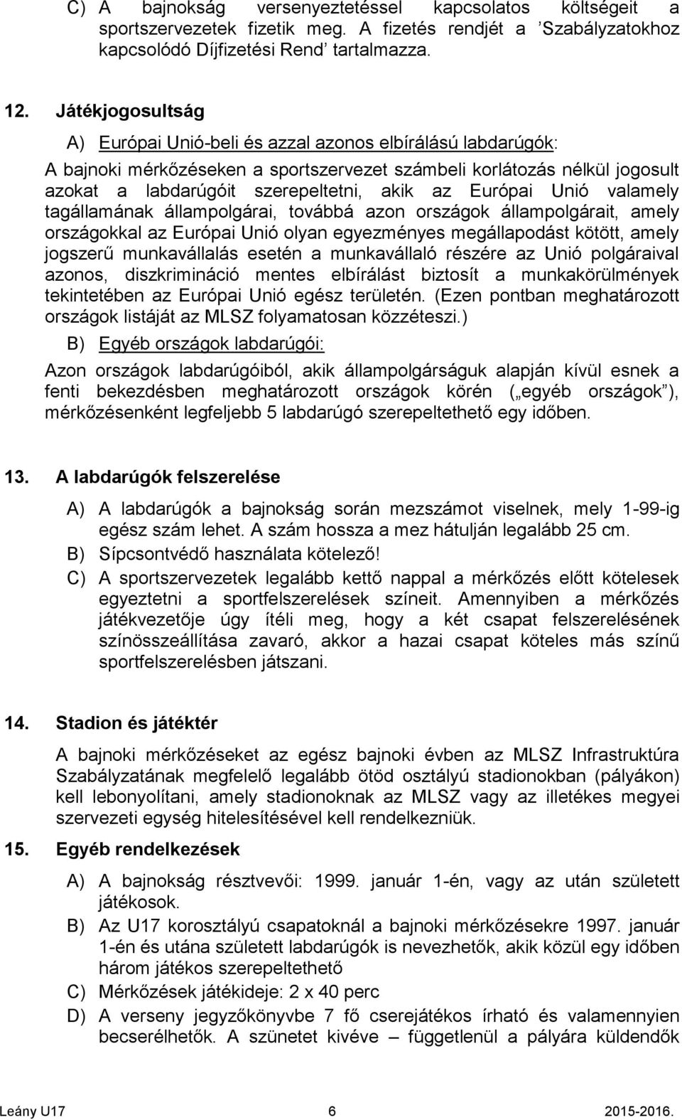 Európai Unió valamely tagállamának állampolgárai, továbbá azon országok állampolgárait, amely országokkal az Európai Unió olyan egyezményes megállapodást kötött, amely jogszerű munkavállalás esetén a