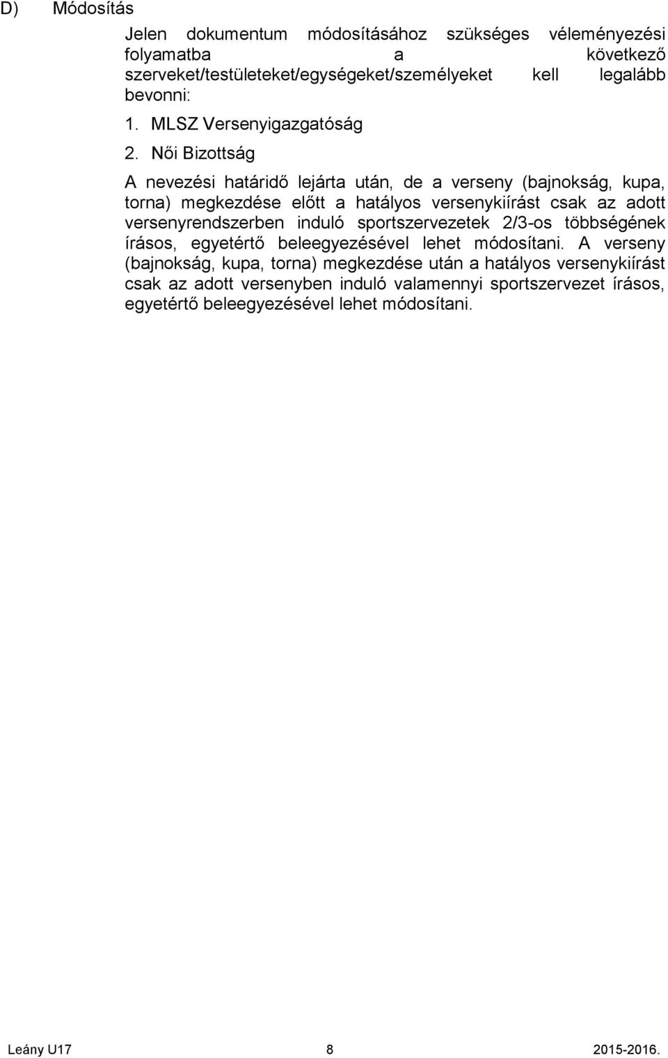 Női Bizottság A nevezési határidő lejárta után, de a verseny (bajnokság, kupa, torna) megkezdése előtt a hatályos versenykiírást csak az adott versenyrendszerben