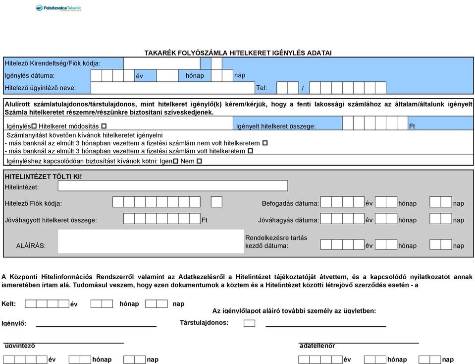 Igénylés Hitelkeret módosítás Igényelt hitelkeret összege: Számlanyitást követően kívánok hitelkeretet igényelni - más banknál az elmúlt 3 ban vezettem a fizetési számlám nem volt hitelkeretem - más