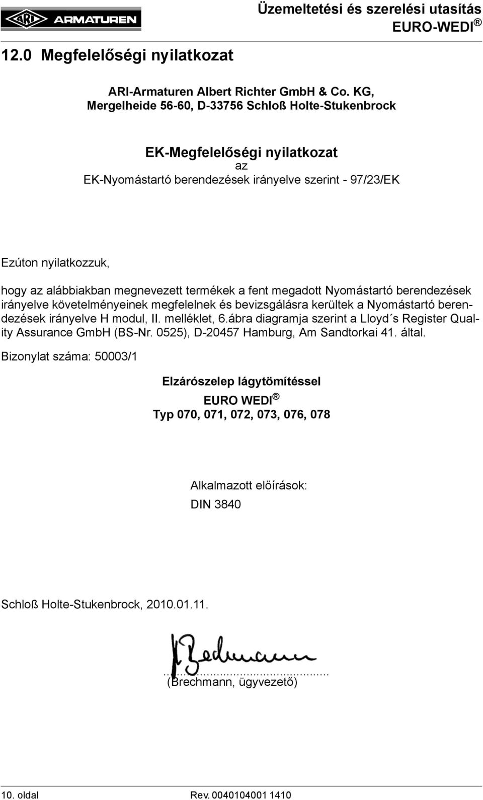 termékek a fent megadott Nyomástartó berendezések irányelve követelményeinek megfelelnek és bevizsgálásra kerültek a Nyomástartó berendezések irányelve H modul, II. melléklet, 6.