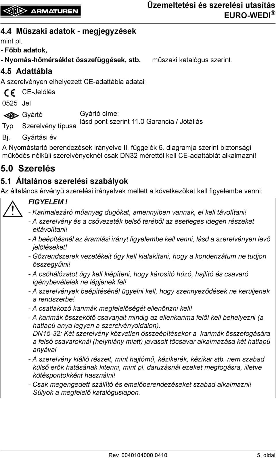 Gyártási év A Nyomástartó berendezések irányelve II. függelék 6. diagramja szerint biztonsági működés nélküli szerelvényeknél csak DN32 mérettől kell CE-adattáblát alkalmazni! 5.0 Szerelés 5.