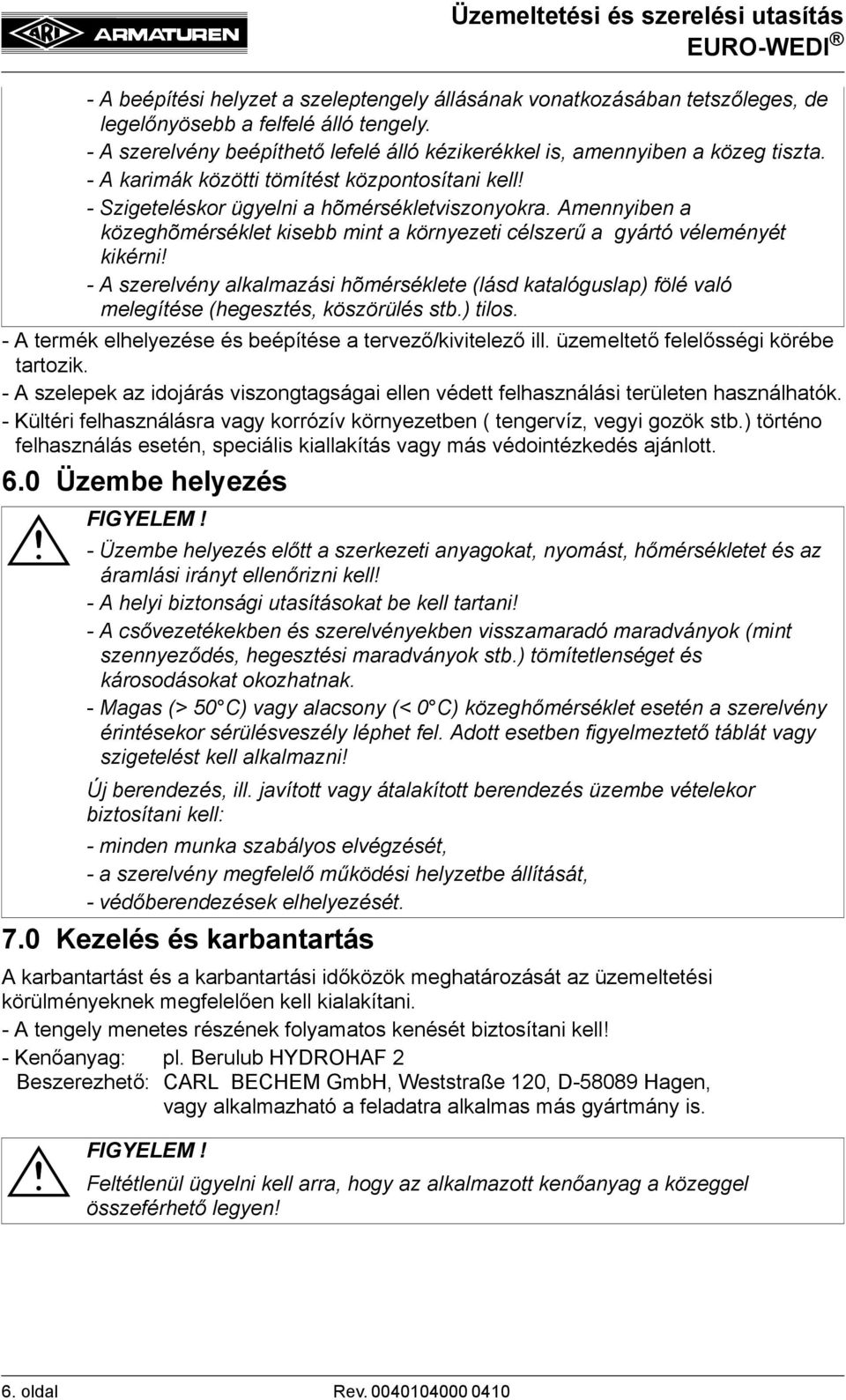 - A szerelvény alkalmazási hõmérséklete (lásd katalóguslap) fölé való melegítése (hegesztés, köszörülés stb.) tilos. - A termék elhelyezése és beépítése a tervező/kivitelező ill.