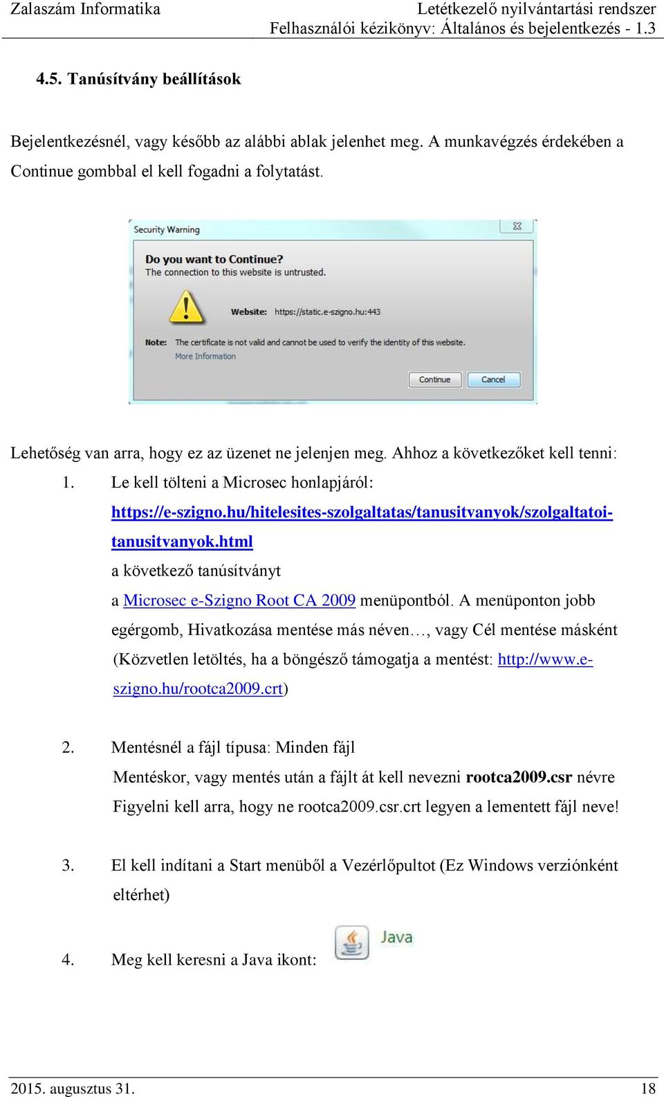 hu/hitelesites-szolgaltatas/tanusitvanyok/szolgaltatoitanusitvanyok.html a következő tanúsítványt a Microsec e-szigno Root CA 2009 menüpontból.