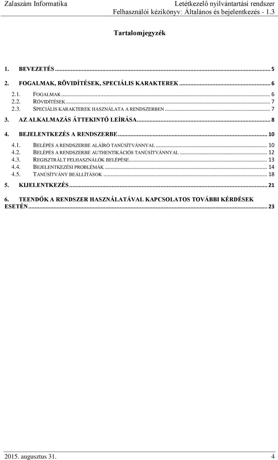 4.1. BELÉPÉS A RENDSZERBE ALÁÍRÓ TANÚSÍTVÁNNYAL... 10 4.2. BELÉPÉS A RENDSZERBE AUTHENTIKÁCIÓS TANÚSÍTVÁNNYAL... 12 4.3.