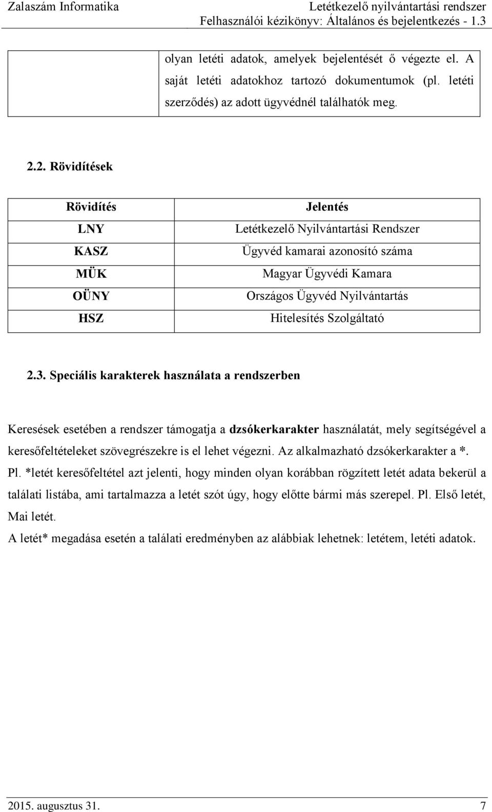 2.3. Speciális karakterek használata a rendszerben Keresések esetében a rendszer támogatja a dzsókerkarakter használatát, mely segítségével a keresőfeltételeket szövegrészekre is el lehet végezni.