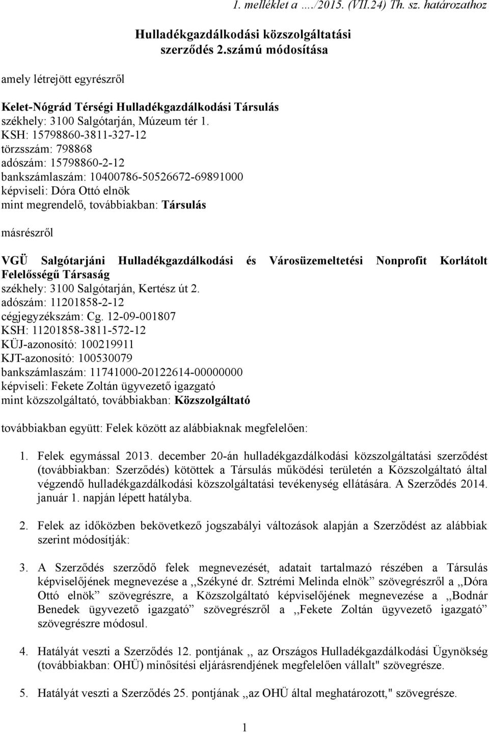 KSH: 15798860-3811-327-12 törzsszám: 798868 adószám: 15798860-2-12 bankszámlaszám: 10400786-50526672-69891000 képviseli: Dóra Ottó elnök mint megrendelő, továbbiakban: Társulás másrészről VGÜ