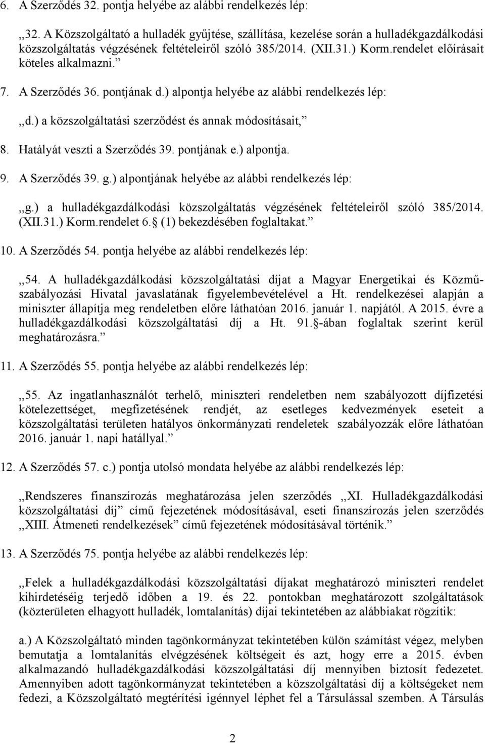 7. A Szerződés 36. pontjának d.) alpontja helyébe az alábbi rendelkezés lép:,,d.) a közszolgáltatási szerződést és annak módosításait, 8. Hatályát veszti a Szerződés 39. pontjának e.) alpontja. 9.