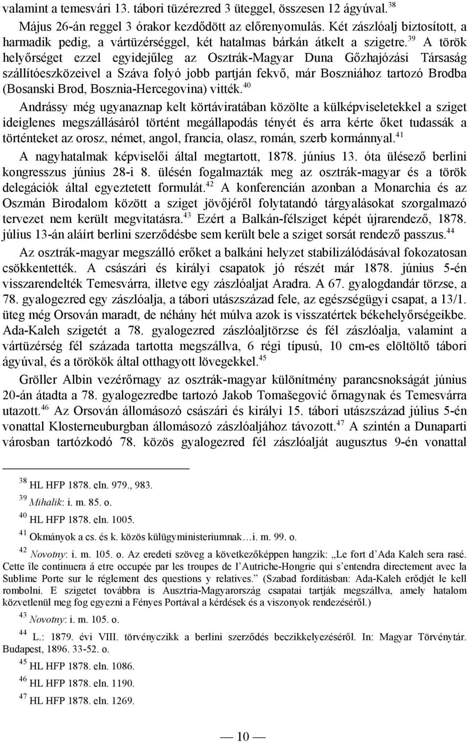 39 A török helyőrséget ezzel egyidejűleg az Osztrák-Magyar Duna Gőzhajózási Társaság szállítóeszközeivel a Száva folyó jobb partján fekvő, már Boszniához tartozó Brodba (Bosanski Brod,