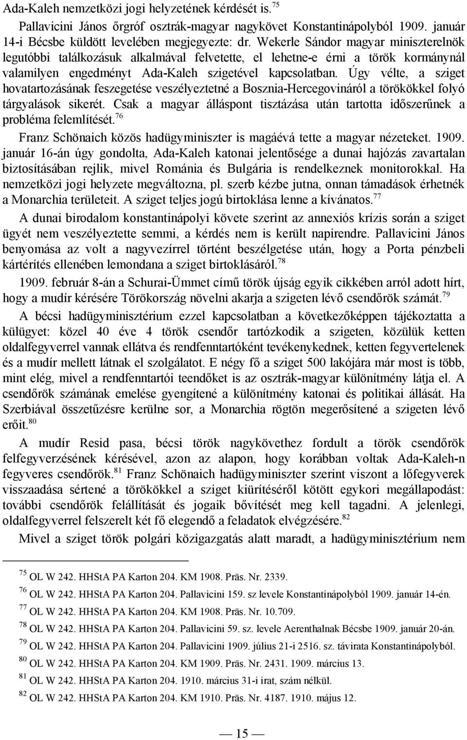 Úgy vélte, a sziget hovatartozásának feszegetése veszélyeztetné a Bosznia-Hercegovináról a törökökkel folyó tárgyalások sikerét.