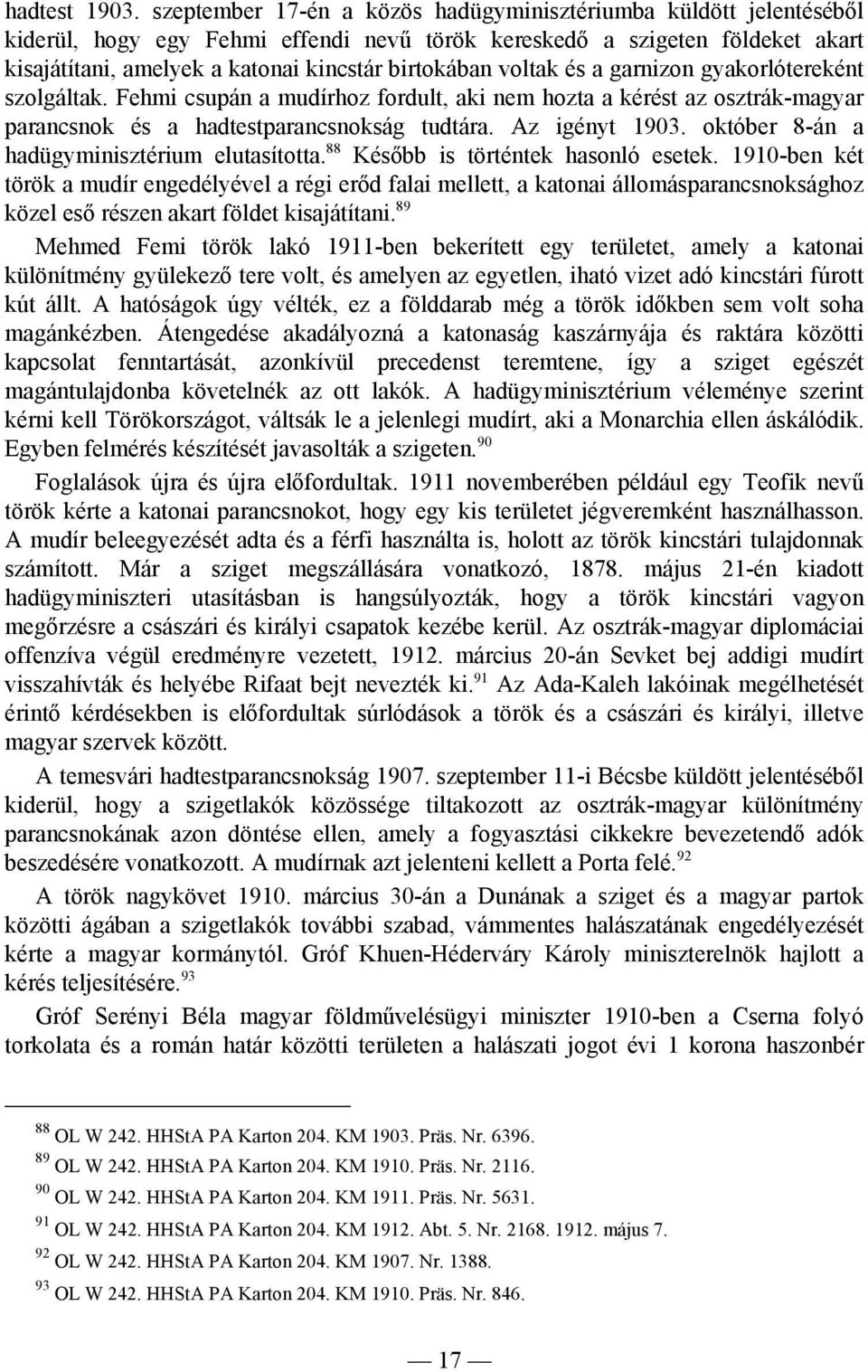 voltak és a garnizon gyakorlótereként szolgáltak. Fehmi csupán a mudírhoz fordult, aki nem hozta a kérést az osztrák-magyar parancsnok és a hadtestparancsnokság tudtára. Az igényt 1903.