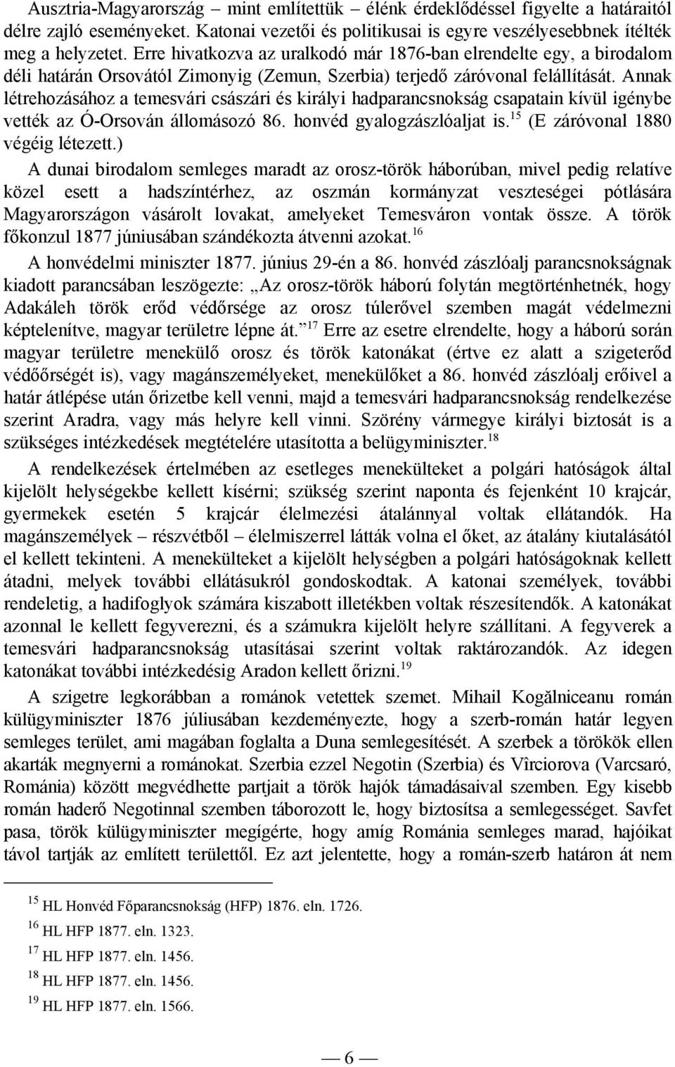 Annak létrehozásához a temesvári császári és királyi hadparancsnokság csapatain kívül igénybe vették az Ó-Orsován állomásozó 86. honvéd gyalogzászlóaljat is. 15 (E záróvonal 1880 végéig létezett.